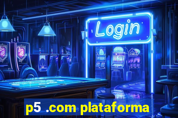 p5 .com plataforma